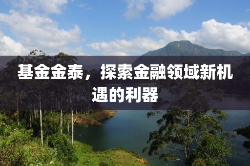 基金金泰，探索金融领域新机遇的利器