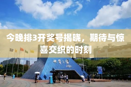 今晚排3开奖号揭晓，期待与惊喜交织的时刻