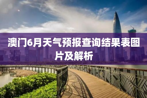 澳门6月天气预报查询结果表图片及解析