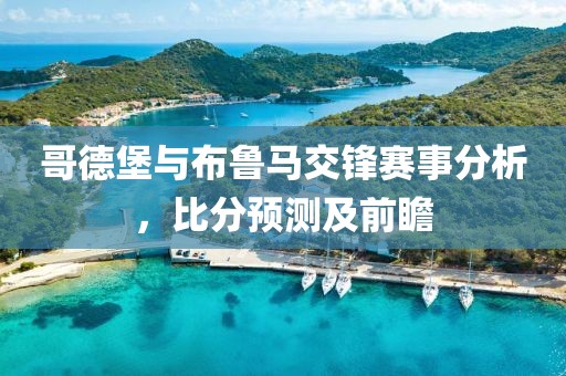 哥德堡与布鲁马交锋赛事分析，比分预测及前瞻