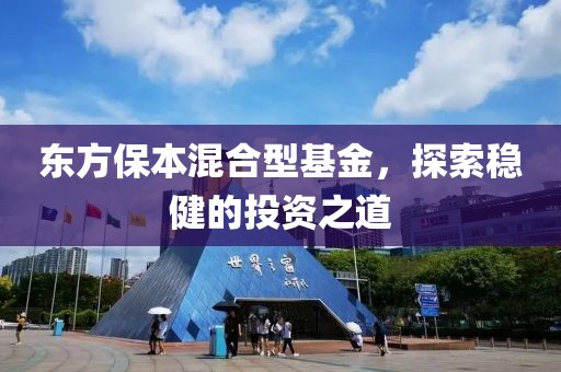 东方保本混合型基金，探索稳健的投资之道