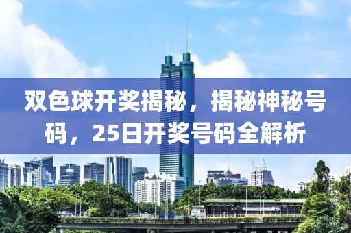 双色球开奖揭秘，揭秘神秘号码，25日开奖号码全解析