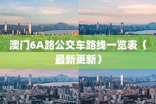 澳门6A路公交车路线一览表（最新更新）