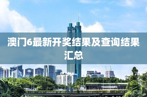 澳门6最新开奖结果及查询结果汇总