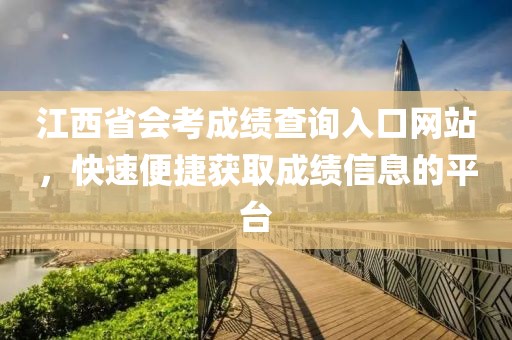 江西省会考成绩查询入口网站，快速便捷获取成绩信息的平台