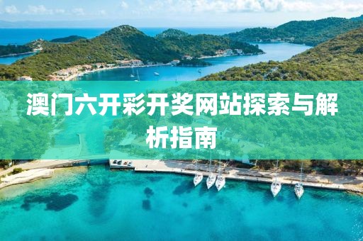澳门六开彩开奖网站探索与解析指南