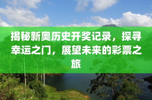 揭秘新奥历史开奖记录，探寻幸运之门，展望未来的彩票之旅
