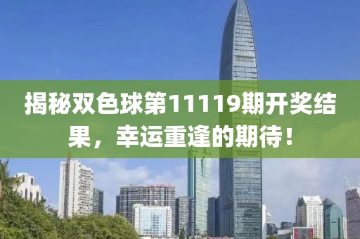揭秘双色球第11119期开奖结果，幸运重逢的期待！