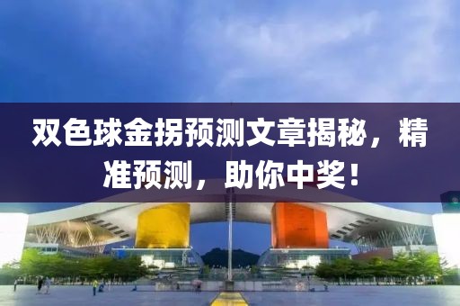 双色球金拐预测文章揭秘，精准预测，助你中奖！