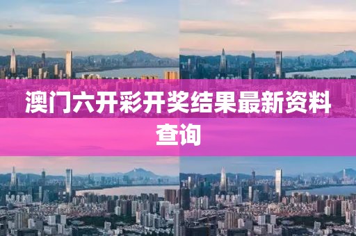 澳门六开彩开奖结果最新资料查询