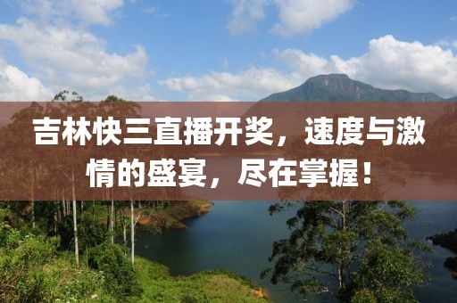 吉林快三直播开奖，速度与激情的盛宴，尽在掌握！