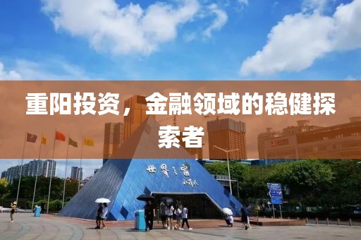 重阳投资，金融领域的稳健探索者