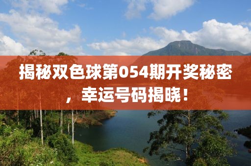 揭秘双色球第054期开奖秘密，幸运号码揭晓！