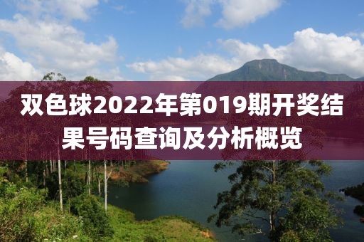 双色球2022年第019期开奖结果号码查询及分析概览