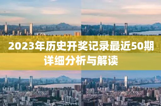 2023年历史开奖记录最近50期详细分析与解读