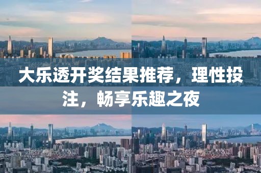 大乐透开奖结果推荐，理性投注，畅享乐趣之夜