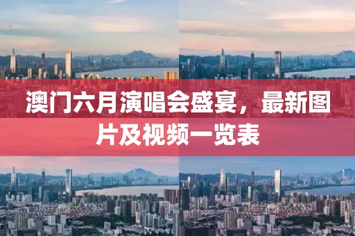 澳门六月演唱会盛宴，最新图片及视频一览表
