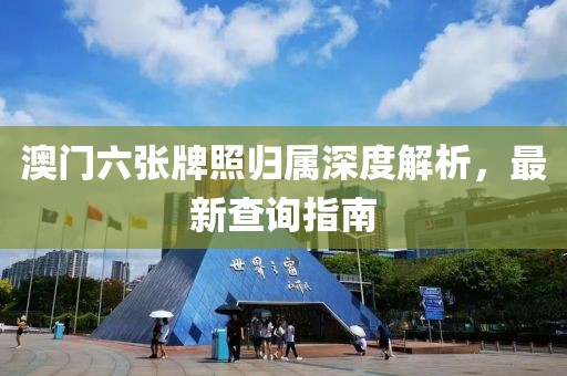 澳门六张牌照归属深度解析，最新查询指南