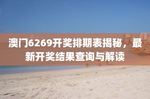 澳门6269开奖排期表揭秘，最新开奖结果查询与解读