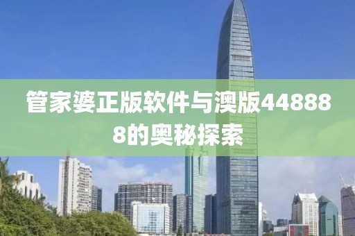 管家婆正版软件与澳版448888的奥秘探索