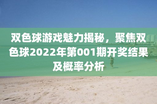 双色球游戏魅力揭秘，聚焦双色球2022年第001期开奖结果及概率分析