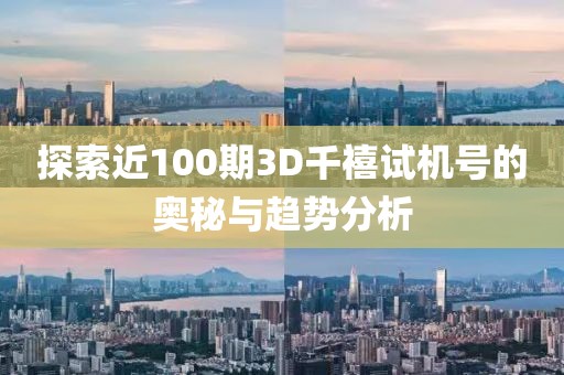 探索近100期3D千禧试机号的奥秘与趋势分析