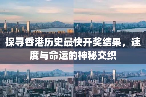 探寻香港历史最快开奖结果，速度与命运的神秘交织