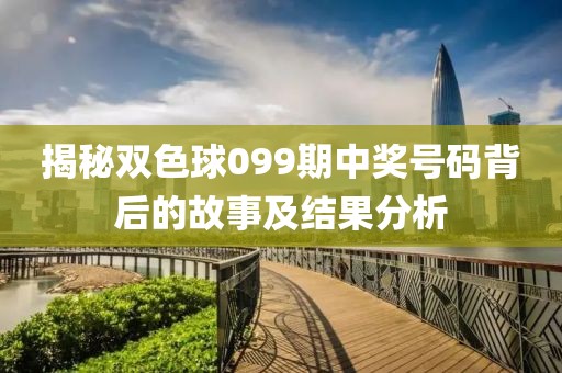 揭秘双色球099期中奖号码背后的故事及结果分析