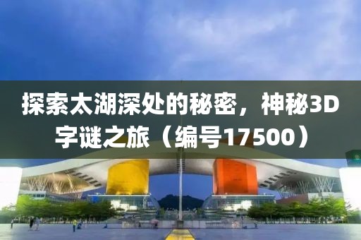 探索太湖深处的秘密，神秘3D字谜之旅（编号17500）