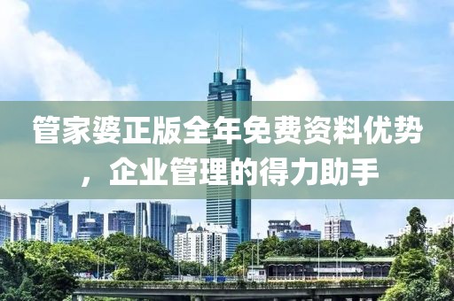 管家婆正版全年免费资料优势，企业管理的得力助手
