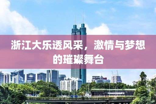 浙江大乐透风采，激情与梦想的璀璨舞台
