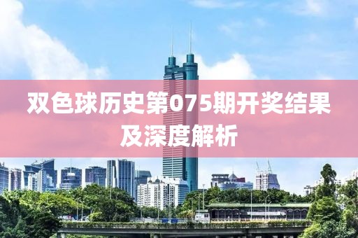 双色球历史第075期开奖结果及深度解析