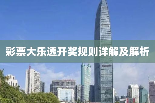 彩票大乐透开奖规则详解及解析
