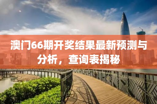 澳门66期开奖结果最新预测与分析，查询表揭秘