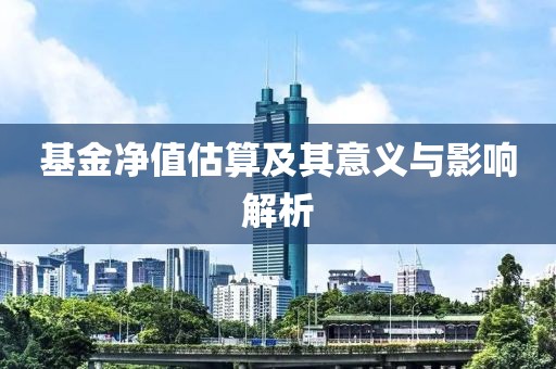 基金净值估算及其意义与影响解析