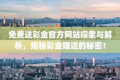 免费送彩金官方网站探索与解析，揭秘彩金赠送的秘密！