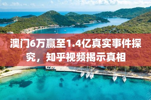 澳门6万赢至1.4亿真实事件探究，知乎视频揭示真相