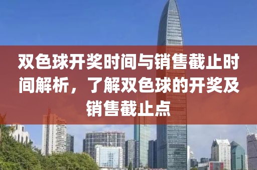 双色球开奖时间与销售截止时间解析，了解双色球的开奖及销售截止点