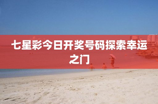七星彩今日开奖号码探索幸运之门