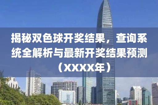 揭秘双色球开奖结果，查询系统全解析与最新开奖结果预测（XXXX年）