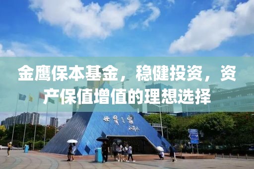 金鹰保本基金，稳健投资，资产保值增值的理想选择