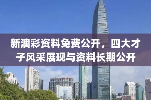 新澳彩资料免费公开，四大才子风采展现与资料长期公开