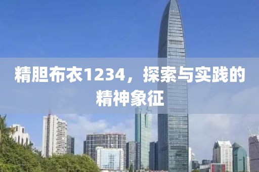 精胆布衣1234，探索与实践的精神象征