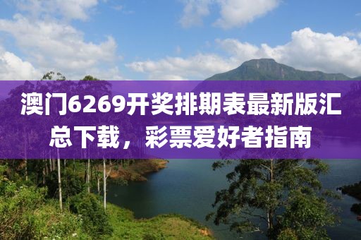 澳门6269开奖排期表最新版汇总下载，彩票爱好者指南