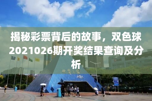 揭秘彩票背后的故事，双色球2021026期开奖结果查询及分析