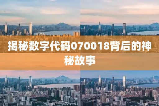 揭秘数字代码070018背后的神秘故事