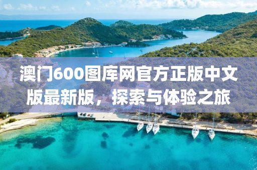 澳门600图库网官方正版中文版最新版，探索与体验之旅