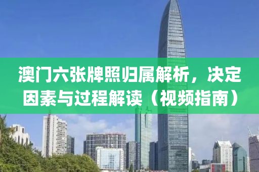澳门六张牌照归属解析，决定因素与过程解读（视频指南）