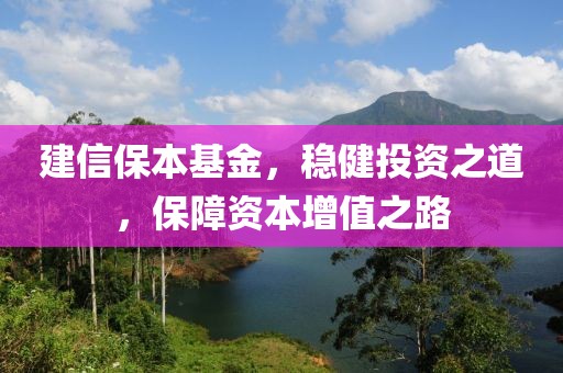 建信保本基金，稳健投资之道，保障资本增值之路