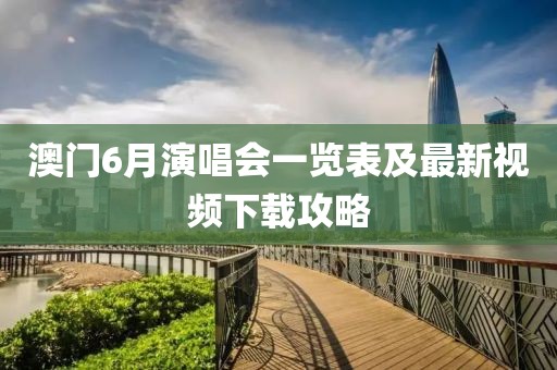 澳门6月演唱会一览表及最新视频下载攻略